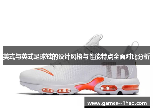 美式与英式足球鞋的设计风格与性能特点全面对比分析