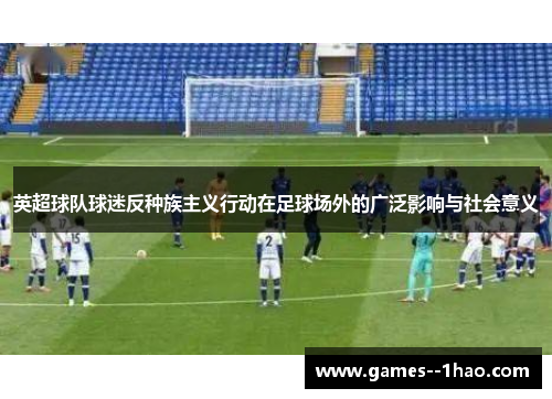 英超球队球迷反种族主义行动在足球场外的广泛影响与社会意义
