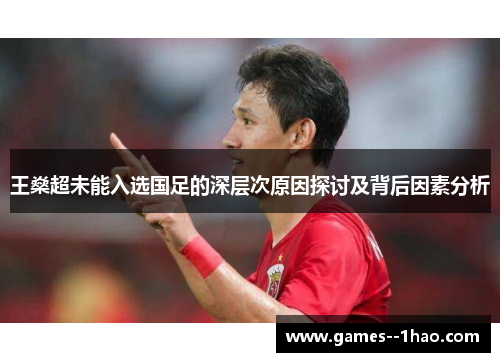 王燊超未能入选国足的深层次原因探讨及背后因素分析
