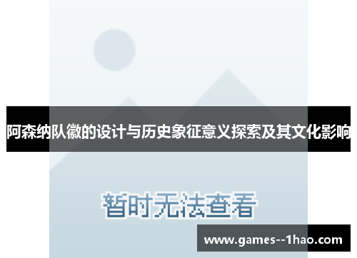 阿森纳队徽的设计与历史象征意义探索及其文化影响 阿森纳队徽的设计与历史象征意义探索及其文化影响
