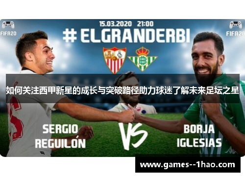 如何关注西甲新星的成长与突破路径助力球迷了解未来足坛之星