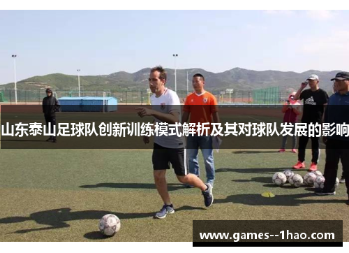 山东泰山足球队创新训练模式解析及其对球队发展的影响 山东泰山足球队创新训练模式解析及其对球队发展的影响