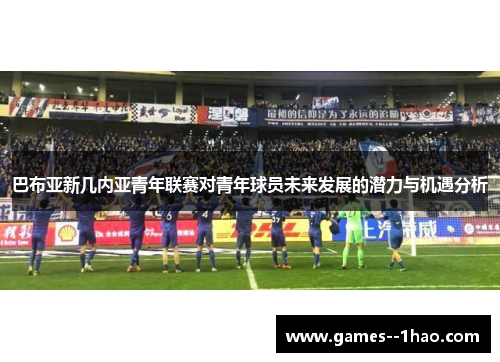 巴布亚新几内亚青年联赛对青年球员未来发展的潜力与机遇分析