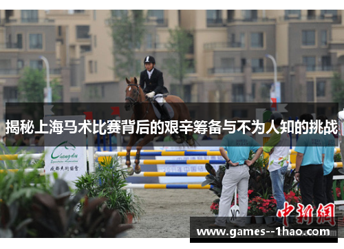 揭秘上海马术比赛背后的艰辛筹备与不为人知的挑战 揭秘上海马术比赛背后的艰辛筹备与不为人知的挑战