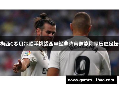 梅西C罗贝尔联手挑战西甲经典阵容谁能称霸历史足坛 梅西C罗贝尔联手挑战西甲经典阵容谁能称霸历史足坛